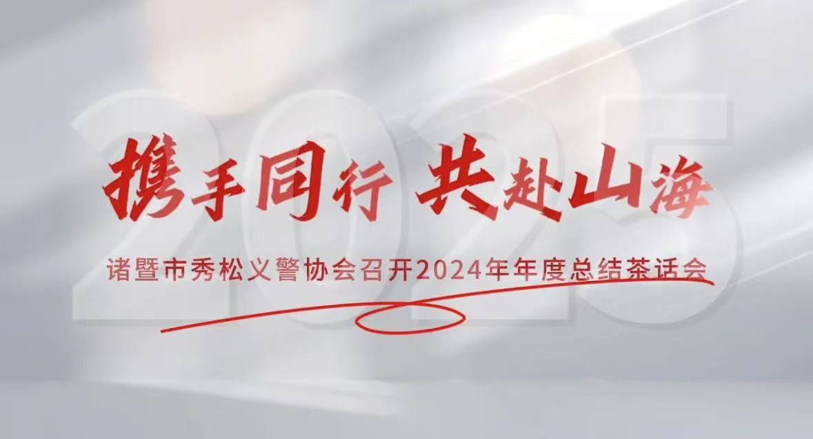 2025年1月10日，諸暨市秀松義警協(xié)會(huì)成功舉辦2024年年度總結(jié)茶話(huà)會(huì)